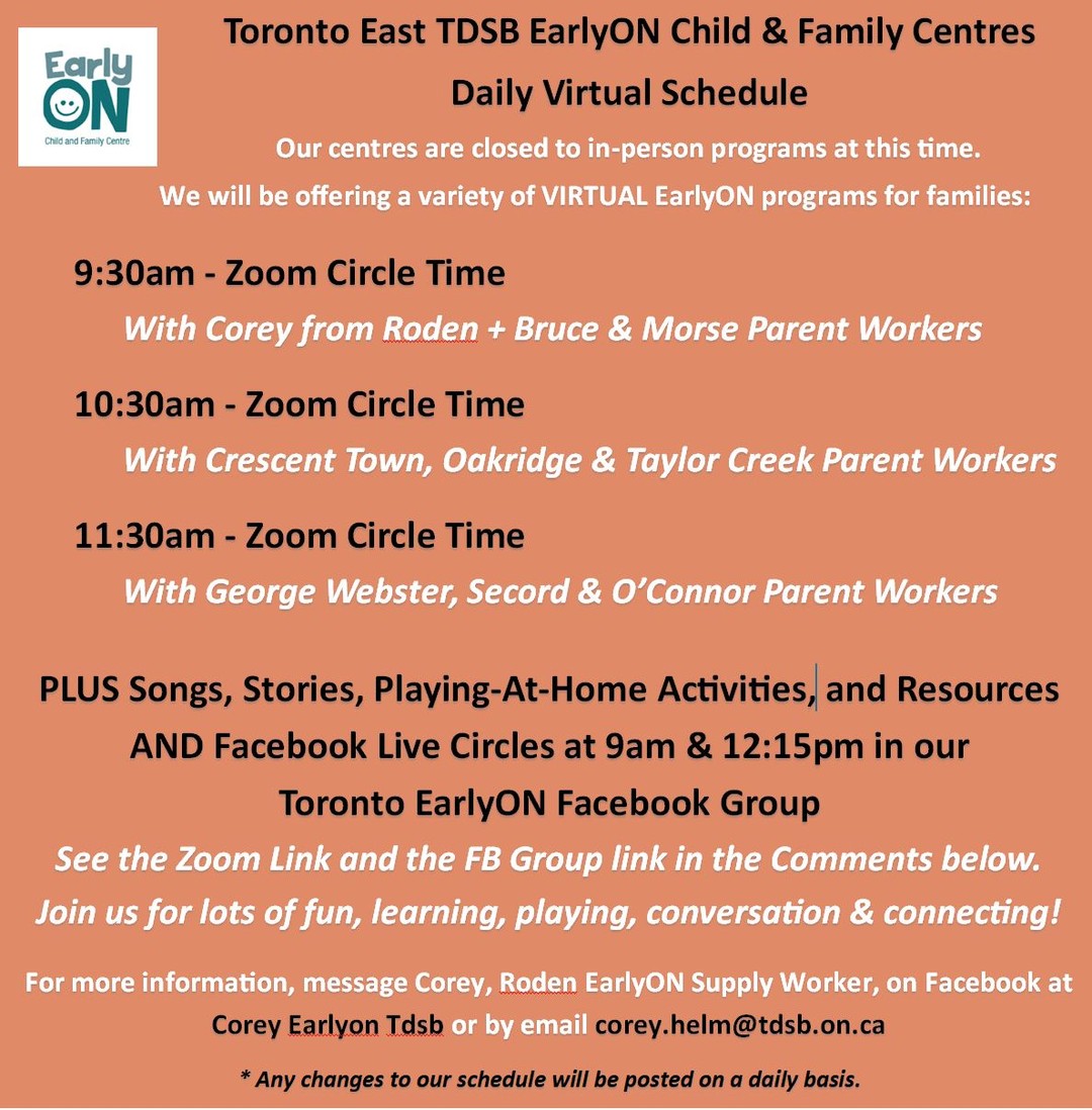 As part of school closures, our EarlyON Child and Family Centre has had to switch to virtual. Schedule included in the image. Have questions? Reach out to Corey.helm@tdsb.on.ca 

To join the Toronto East EarlyON Facebook Group (private group):
https://www.facebook.com/groups/245961660020099/

To join our 9:30am, 10:30am, and 11:30am Zoom programs:
https://tdsb-ca.zoom.us/s/98989101360
Meeting ID: 989 8910 1360
Passcode: 584585